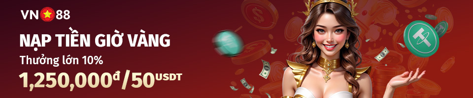 NẠP TIỀN GIỜ VÀNG – THƯỞNG 10% LÊN ĐẾN 1,250,000Đ/50USDT