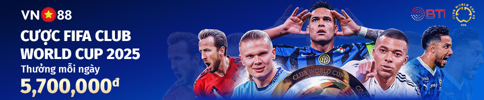 CƯỢC FIFA CLUB WOLRD CUP – THƯỞNG MỖI NGÀY 5,700,000đ