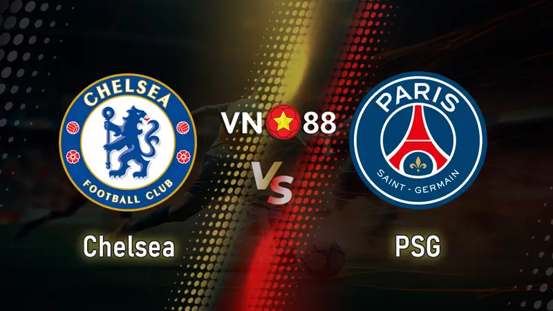 Nhận định bóng đá Chelsea vs PSG – Cuộc đấu tranh đẳng cấp trên đỉnh thế giới