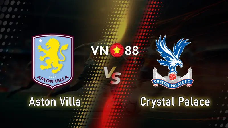 Nhận định bóng đá Aston Villa vs Crystal Palace 01h00 ngày 1/9/2025