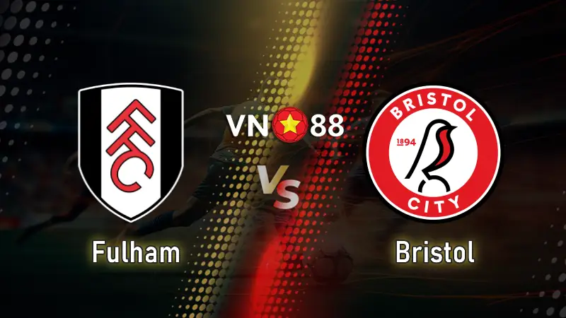 Nhận định bóng đá Fulham vs Bristol 01h45 ngày 28/8/2025
