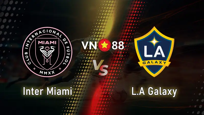 Nhận định bóng đá Inter Miami vs LA Galaxy 6h30 ngày 17/8 Giải Bóng Đá Nhà Nghề Mỹ