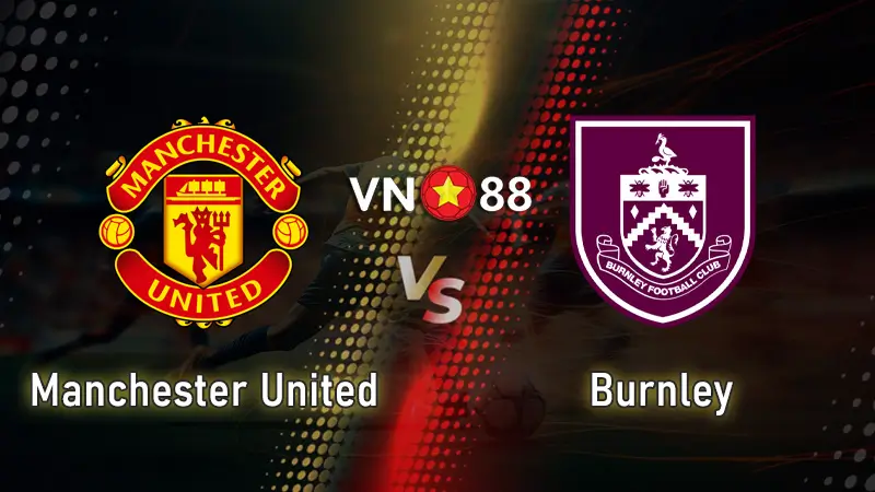 Nhận định bóng đá MU vs Burnley 21h00 ngày 30/8 Premier League