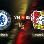 Nhận định trận đấu Chelsea vs Leverkusen