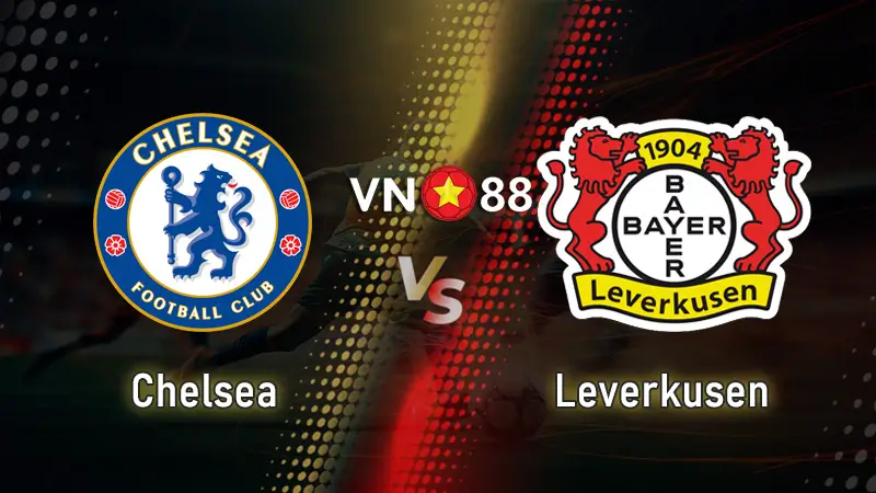 Nhận định trận đấu Chelsea vs Leverkusen 23/30 ngày 08/08 Giao hữu câu lạc bộ