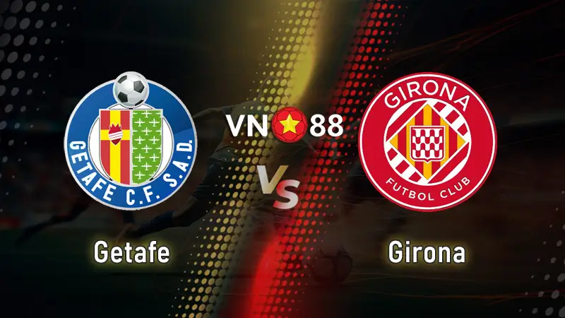 Nhận định bóng đá Getafe vs Girona, 03h00 ngày 1/11 La Liga