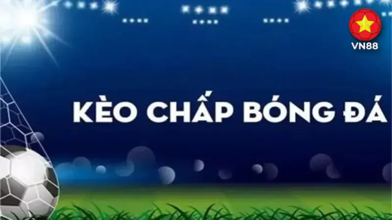 KÈO CƯỢC CHẤP/HANDICAP LÀ GÌ?