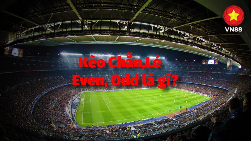 Kèo Chẵn Lẻ (Odd/Even) và những điều cần biết