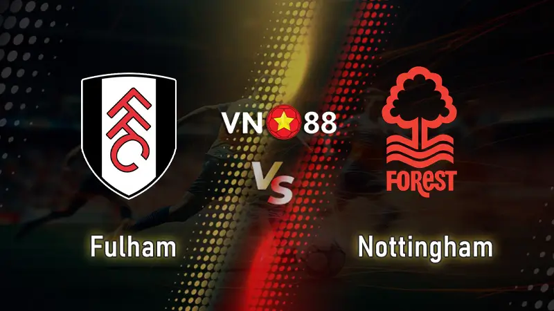 Nhận định bóng đá Fulham vs Nottingham, 03h00 ngày 23/12 Premier League