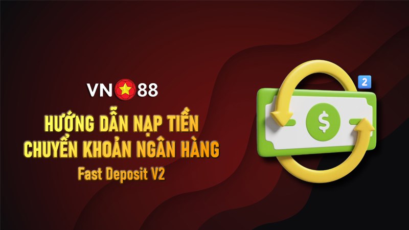 Hướng dẫn nạp tiền Chuyển Khoản Nhanh V2 mới nhất tại nhà cái VN88