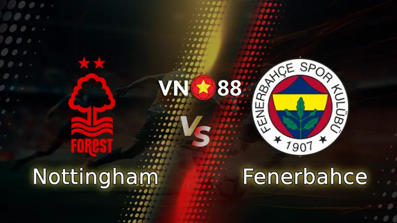 Nhận định bóng đá Nottingham vs Fenerbahce 03h00 ngày 27/2/2026