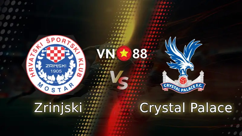 Nhận định bóng đá Zrinjski vs Crystal Palace 00h45 ngày 20/02/2026