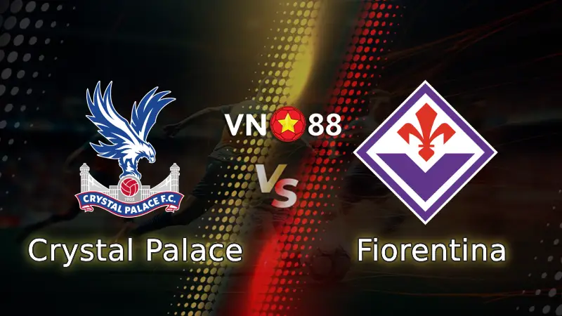 Nhận định bóng đá Crystal Palace vs Fiorentina, 02h00 ngày 10/4 UEFA Conference League