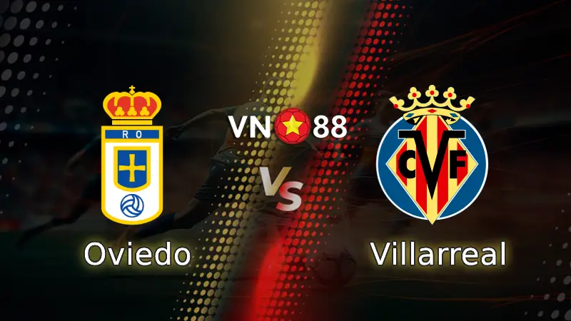 Nhận định bóng đá Oviedo vs Villarreal, 02h30 ngày 24/4 La Liga