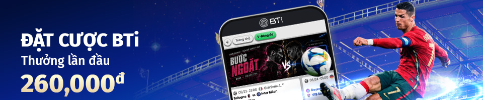 ĐẶT CƯỢC BTi  – THƯỞNG LẦN ĐẦU 260,000đ