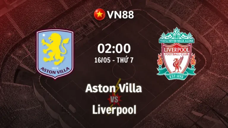 Nhận định bóng đá Aston Villa vs Liverpool, 02h00 ngày 16/5 Ngoại hạng Anh