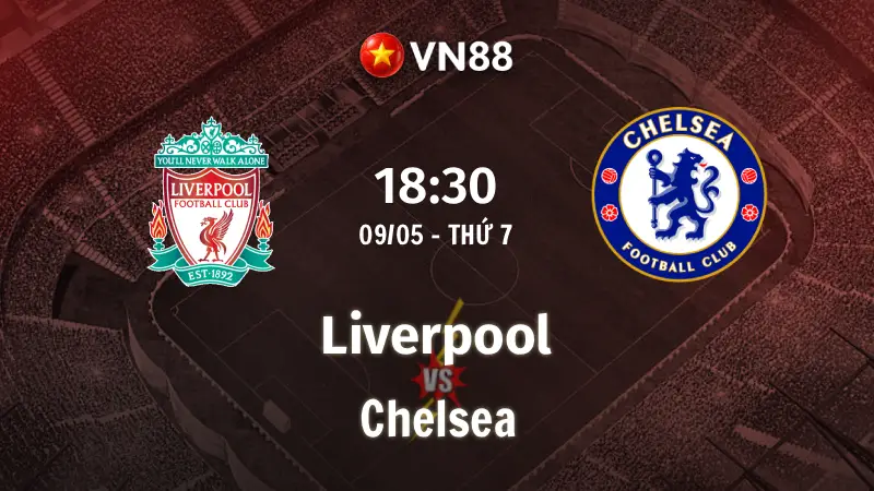 Nhận định bóng đá Liverpool vs Chelsea, 18h30 ngày 9/5 Premier League