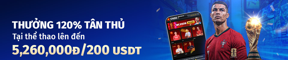 THƯỞNG 120% TÂN THỦ THỂ THAO ĐẾN 5,260,000đ / 200 USDT