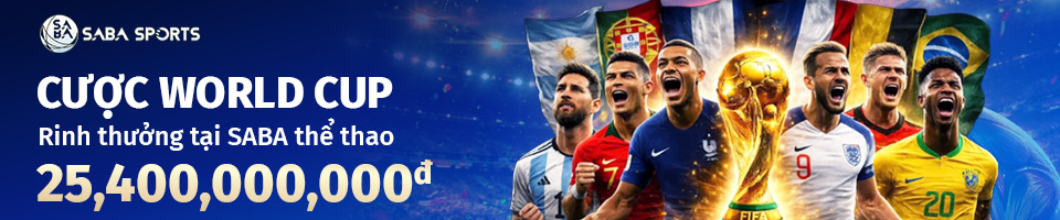 CƯỢC WORLD CUP – RINH THƯỞNG KHỦNG CÙNG THỂ THAO SABA