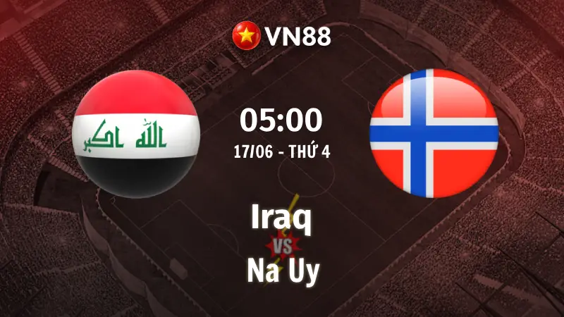 Nhận định bóng đá Iraq vs Na Uy, 05h00 ngày 17/6 World Cup 2026