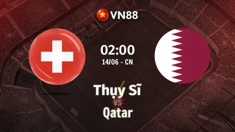 Nhận định bóng đá Thụy Sĩ vs Qatar 02h00 ngày 14/6/2026