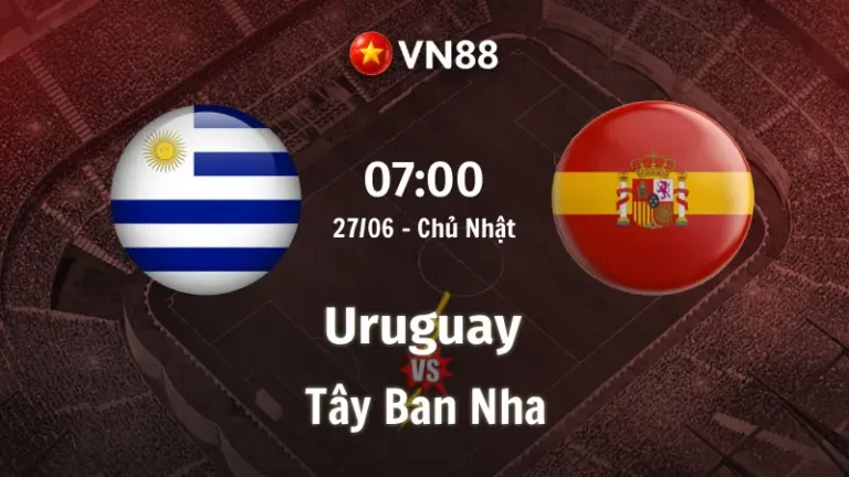 Nhận định bóng đá Uruguay vs Tây Ban Nha, 07h00 ngày 27/6 World Cup 2026