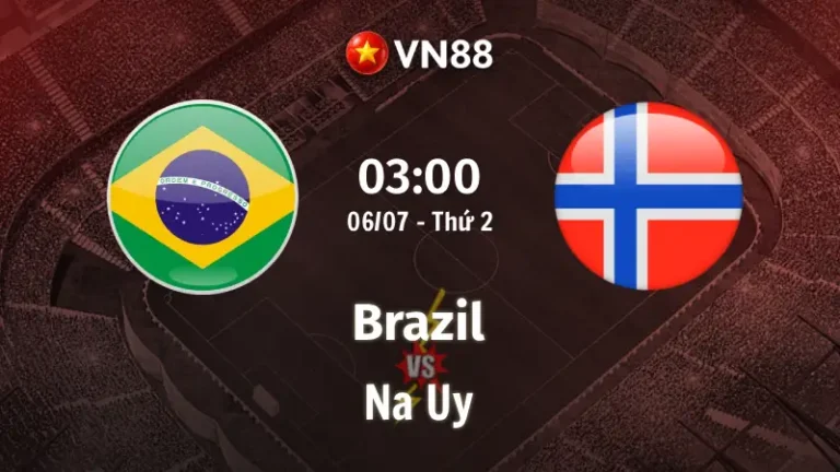 Nhận định bóng đá Brazil vs Na Uy, 03h00 ngày 6/7 World Cup 2026