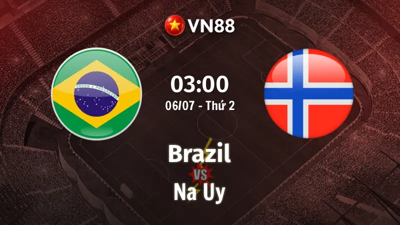 Nhận định bóng đá Brazil vs Na Uy, 03h00 ngày 6/7 World Cup 2026