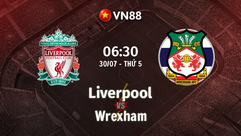 Nhận định bóng đá Liverpool vs Wrexham 06h30 ngày 30/7/2026