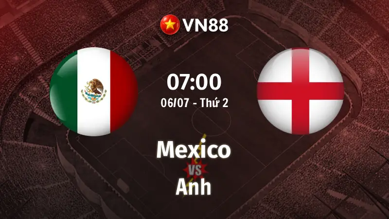 Nhận định bóng đá Mexico vs Anh, 07h00 ngày 6/7 World Cup 2026