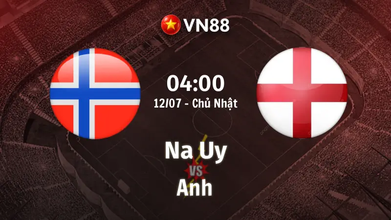 Nhận định bóng đá Na Uy vs Anh, 04h00 ngày 12/7 World Cup 2026