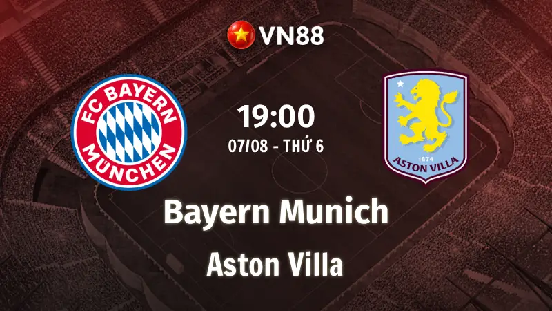 Nhận định bóng đá Bayern Munich vs Aston Villa, 19h00 ngày 7/8 Giao Hữu CLB