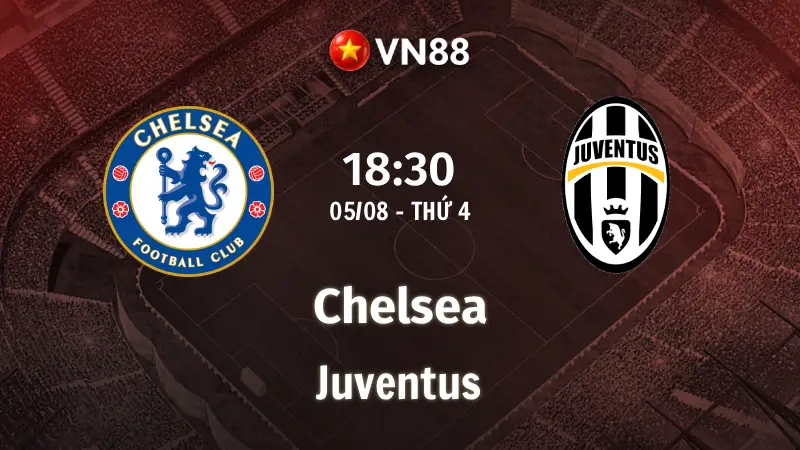 Nhận định bóng đá Chelsea vs Juventus, 18h30 ngày 5/8 Giao Hữu CLB