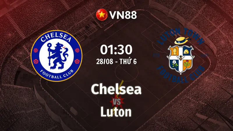 Nhận định bóng đá Chelsea vs Luton, 01h30 ngày 28/8 Cúp Liên Đoàn Anh