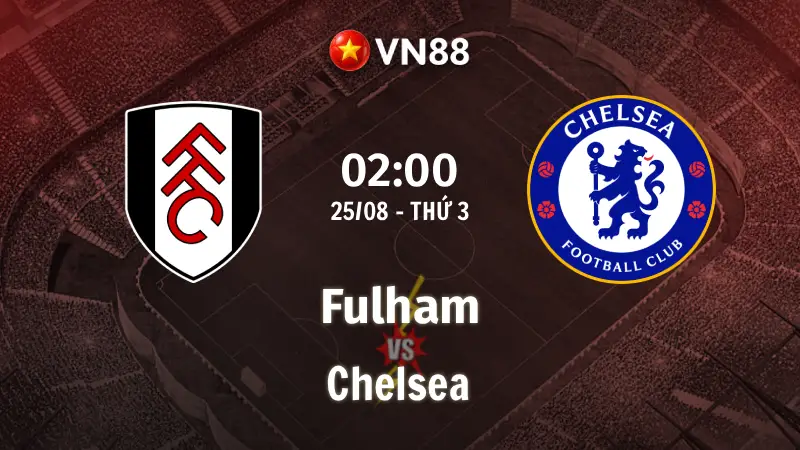 Nhận định bóng đá Fulham vs Chelsea, 02h00 ngày 25/8 Ngoại hạng Anh