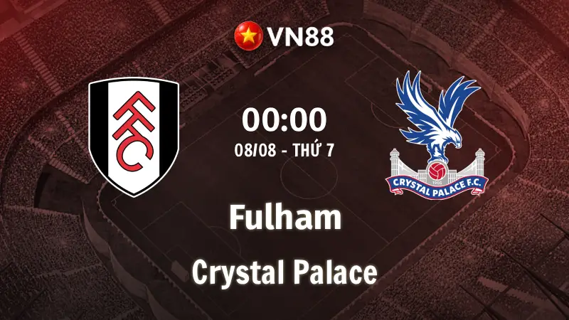 Nhận định bóng đá Fulham vs Crystal Palace, 00h00 ngày 8/8 Giao Hữu CLB