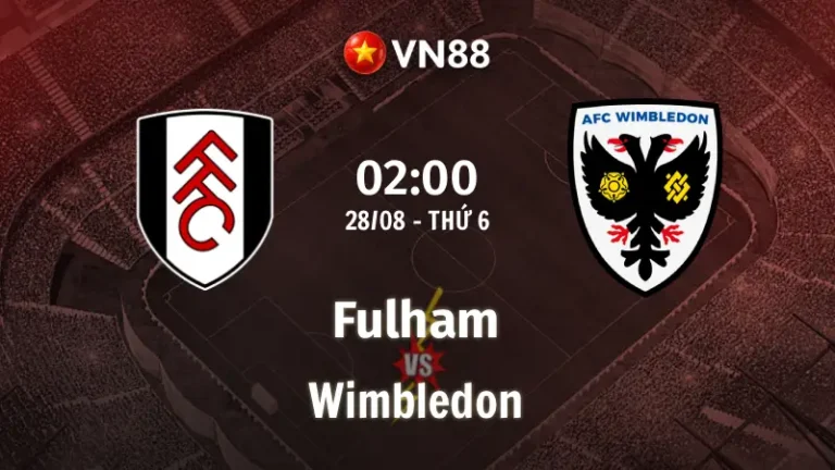 Nhận định bóng đá Fulham vs Wimbledon, 02h00 ngày 28/8 Cúp Liên Đoàn Anh