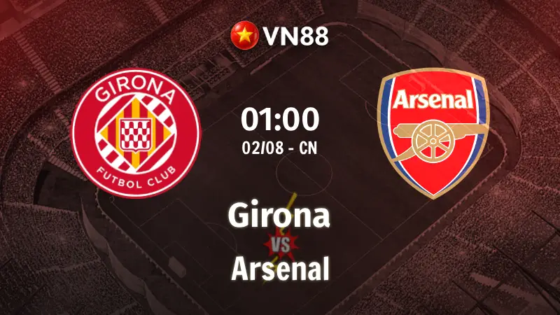 Nhận định bóng đá Girona vs Arsenal 01h00 ngày 2/8/2026