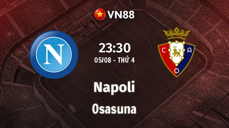 Nhận định bóng đá Napoli vs Osasuna, 23h30 ngày 5/8 Giao Hữu