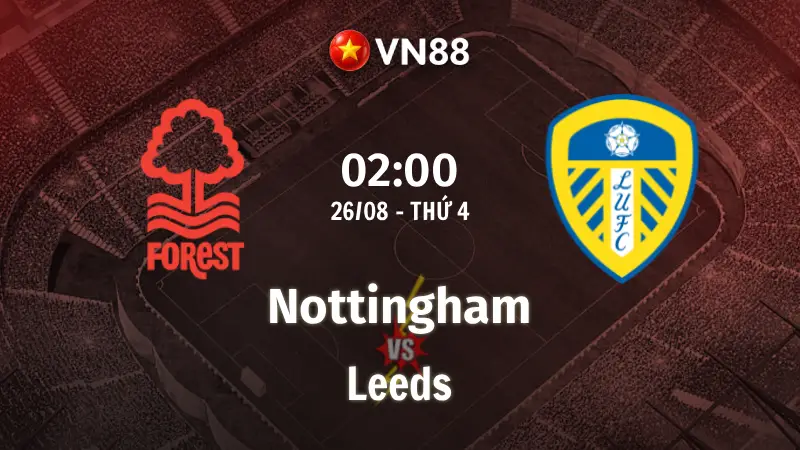 Nhận định bóng đá Nottingham vs Leeds, 02h00 ngày 26/8 Cúp Liên đoàn Anh