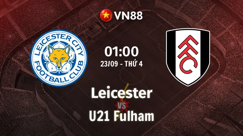 Nhận định bóng đá Leicester vs U21 Fulham, 01h00 ngày 23/9 EFL Trophy