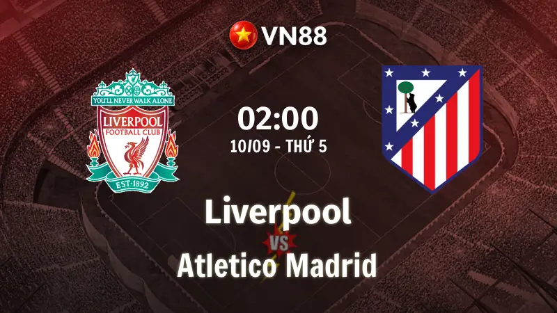Nhận định bóng đá Liverpool vs Atletico Madrid, 02h00 ngày 10/9 Champions League