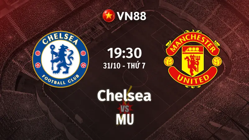 Nhận định bóng đá Chelsea vs MU, 19h30 ngày 31/10 Premier League